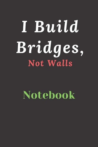 I Build Bridges, Not Walls Builds Relationship and Trust