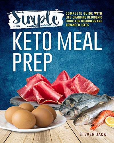 Simple Keto Meal Prep Complete Guide with Life-Changing Ketogenic Foods for Beginners and Advanced Users