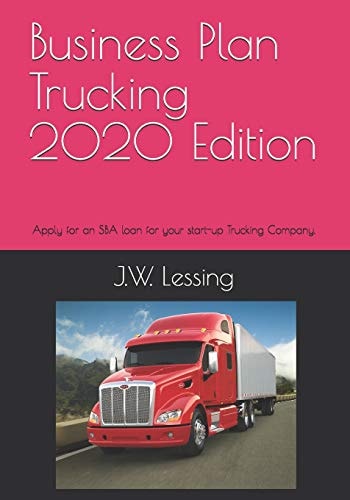 Business Plan Trucking 2020 Edition Apply for an SBA Loan for Your Start-Up Trucking Company