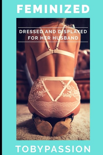 Feminized Dressed and Displayed for Her Husband