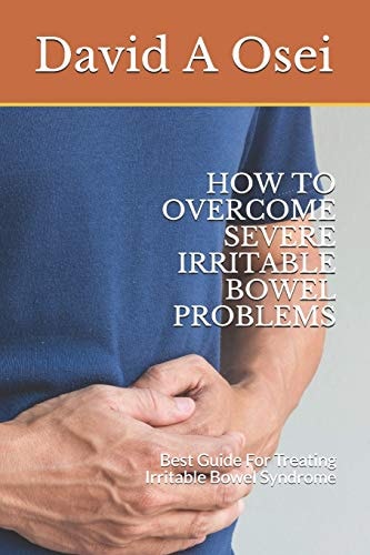 How to Overcome Severe Irritable Bowel Problems Best Guide For Treating Irritable Bowel Syndrome