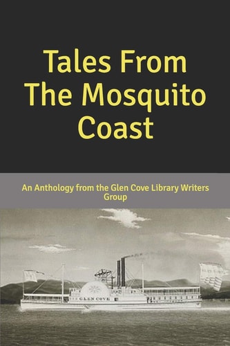 Tales From The Mosquito Coast An Anthology From the Glen Cove Library Writers Group
