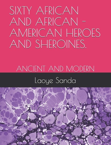 Sixty African and African - American Heroes and Sheroines. Ancient and Modern