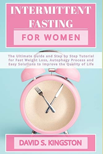 Intermittent Fasting for Women The Ultimate Guide and Step by Step Tutorial for Fast Weight Loss, Autophagy Process and Easy Solutions to Improve the Quality of Life
