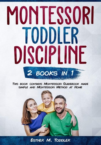 Toddler Discipline Montessori Guidebook Made Simple and Montessori Method at Home