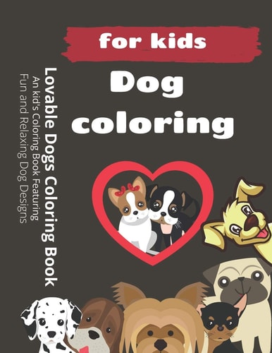 Lovable Dogs Coloring Book An Kid's Coloring Book Featuring Fun and Relaxing Dog Designs