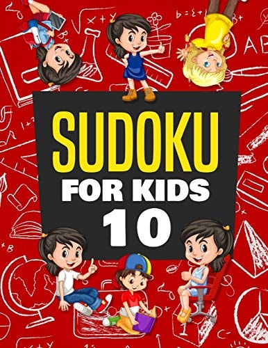 Sudoku for Kids Age 10 100+ Fun and Educational Sudoku Puzzles Designed Specifically for 10-Year-old Kids While Improving Their Memories and Critical Thinking Skills