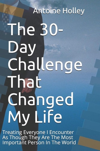 The 30-Day Challenge That Changed My Life Treating Everyone I Encounter As Though They Are The Most Important Person In The World