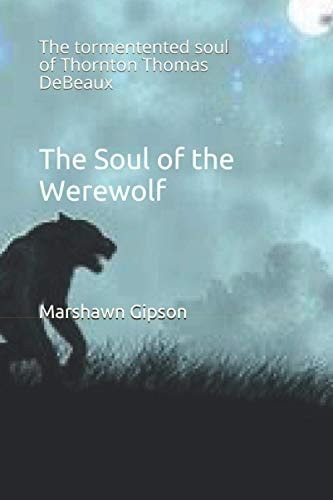 The Soul of the Werewolf The Tormentent Soul of Thornton Thomas DeBeaux