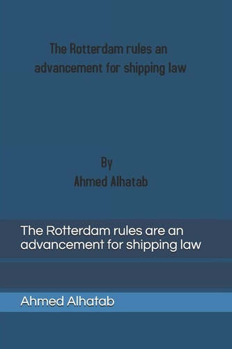 The Rotterdam Rules Are an Advancement for Shipping Law The Rotterdam Rules Are an Advancement for Shipping Law and Should Replace Hague-Visby Rules and Hamburg Rules