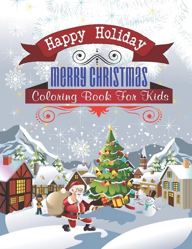 Happy Holiday Merry Christmas Coloring Book For Kids Amazing Christmas Coloring Book For Boys, Girls, Toddlers.