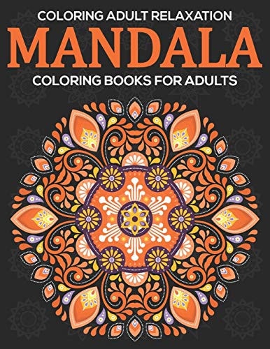 Coloring Adult Relaxation Mandala Coloring Books For Adults: Stress Relieving Mandala Designs