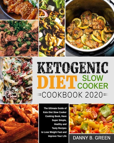 Ketogenic Diet Slow Cooker Cookbook 2020# The Ultimate Guide of Keto Diet Slow Cooker Cooking Book, Have Super Simple, Healthy and Tasty Recipes to Lose Weight Fast and Improve Your Life