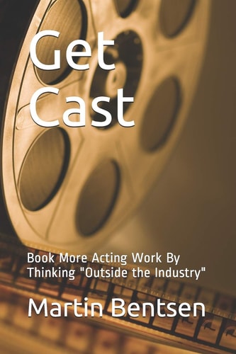 Get Cast Book More Acting Work By Thinking Outside the Industry