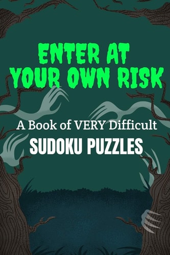 Enter at Your Own Risk A Book of VERY Difficult SUDOKU PUZZLES: a Book of 300 HARD SUDOKU Puzzles
