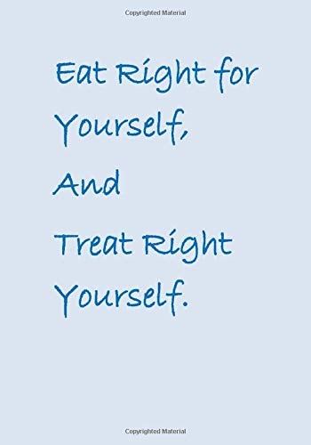 Eat Right for Yourself, And Treat Right Yourself.