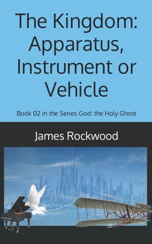 The Kingdom: Apparatus, Instrument Or Vehicle God: the Holy Ghost Series Book 02