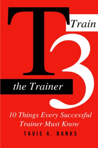 T3 (Train The Trainer) 10 Things Every Successful Trainer Must Know
