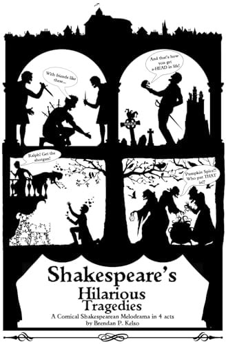 Shakespeare's Hilarious Tragedies A Hilarious Shakespearean Melodrama in 4 Acts