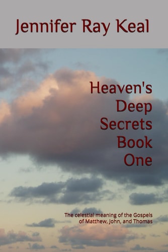 Heaven's Deep Secrets Book One The Celestial Meaning of the Gospels of Matthew, John, and Thomas