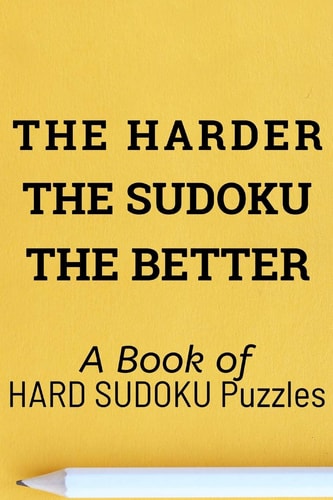 The Harder the Sudoku the Better A Book of 300 HARD SUDOKU Puzzles