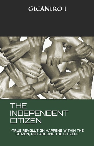 The Independent Citizen True Revolution Happens Within the Citizen, Not Around the Citizen.