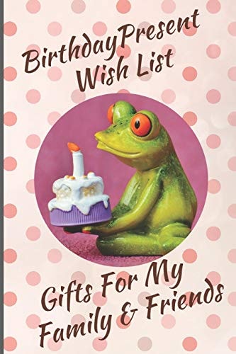 Birthday Present Wish List Gifts For My Family & Friends: Capture Birthday Present Ideas All Year Long