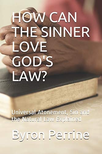 How Can the Sinner Love God's Law? Universal Atonement, Sin and the Natural Law Explained