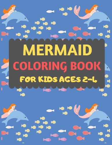 Mermaid Coloring Book For Kids Ages 2-4 Mermaid Coloring Book for Kids & Toddlers -Mermaid Coloring Books for Preschooler-coloring Book for Boys, Girls, Fun Activity Book for Kids Ages 2-4 4-8
