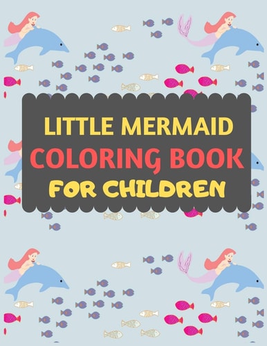 Little Mermaid Coloring Book For Children Amazing Mermaid Coloring Book for Kids & Toddlers -Mermaid Kids Coloring Activity Books for Preschooler-coloring Book for Boys, Girls, Fun Little Mermaid Coloring Book for Kids Ages 2-4 4-8