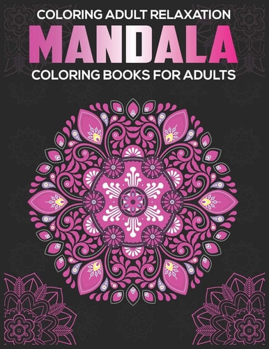 Coloring Adult Relaxation Mandala Coloring Books For Adults: Stress Relieving Mandala Designs