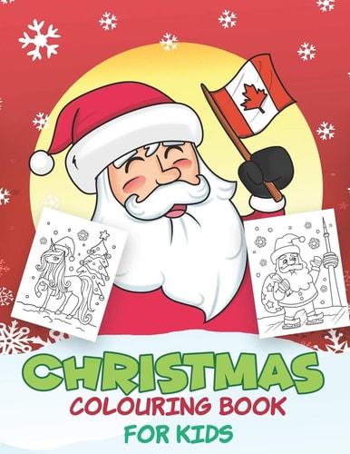 Christmas Colouring Book for Kids Beautiful Pages to Color with Santa Claus, Unicorn, Mermaid, Elf Snowmen, Christmas Tree and More! ( Canada Edition )