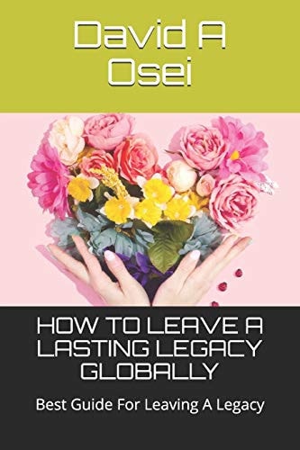 How to Leave a Lasting Legacy Globally Best Guide For Leaving A Legacy