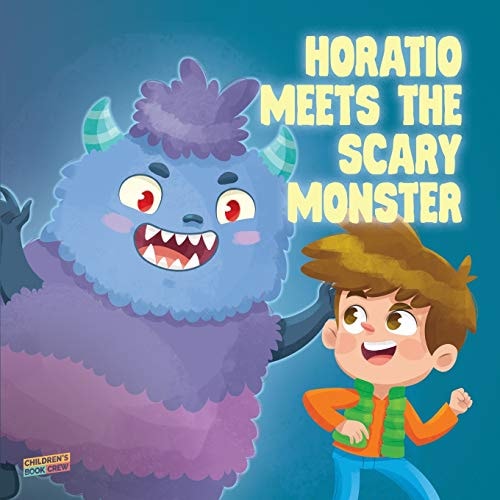Horatio Meets The Scary Monster Children's Book About Monsters, Bedtime, Overcoming Fears, Overcoming Bullies, Friendship - Picture Book - Illustrated Bedtime Story Age 3-5