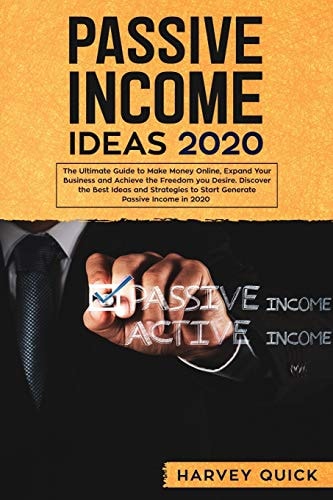 Passive Income Ideas 2020 The Ultimate Guide to Make Money Online, Expand Your Business and Achieve The Freedom You Desire, Discover the Best Ideas and Strategies to Start Generate Passive Income