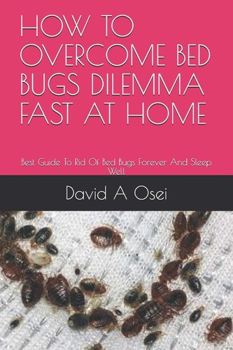How to Overcome Bed Bugs Dilemma Fast at Home Best Guide To Rid Of Bed Bugs Forever And Sleep Well