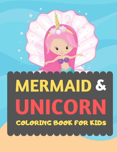 Mermaid & Unicorn Coloring Book For Kids Mermaid Unicorn Coloring Book for Kids & Toddlers -Magical Coloring Books for Preschooler-coloring Book for Boys, Girls, Fun Activity Book for Kids Ages 2-4 4-8