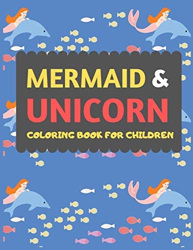 Mermaid & Unicorn Coloring Book For Children Mermaid Unicorn Coloring Book for Kids & Toddlers -Magical Coloring Books for Preschooler-coloring Book for Boys, Girls, Fun Activity Book for Kids Ages 2-4 4-8