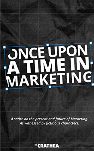 Once Upon A Time In Marketing A Satire on the Present and Future of Marketing. As Witnessed by Fictitious Characters.