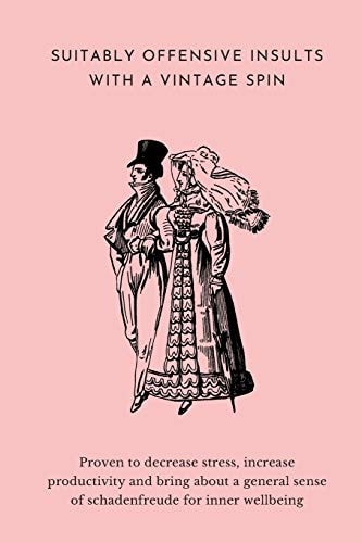 Suitably Offensive Insults With A Vintage Spin Proven to Decrease Stress, Increase Productivity and Bring about a General Sense of Schadenfreude for Inner Wellbeing - 70+ Vintage Illustrations with Funny Quotes - Great Gift for Family, Friends, Coworkers