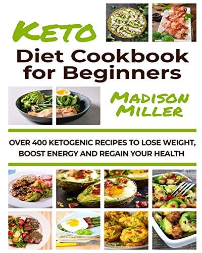 Ketogenic Diet Cookbook for Beginners Over 400 Ketogenic Recipes to Lose Weight, Boost Energy, and Regain Your Health