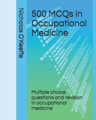 500 MCQs in Occupational Medicine Multiple Choice Questions and Revision in Occupational Medicine