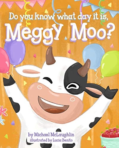 Do You Know What Day It Is, Meggy Moo? A Very Happy Birthday