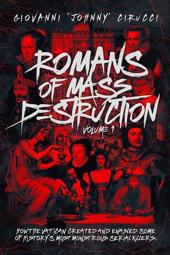 Romans of Mass Destruction How the Vatican Created and Enabled Some of History's Most Monstrous Serial Killers.