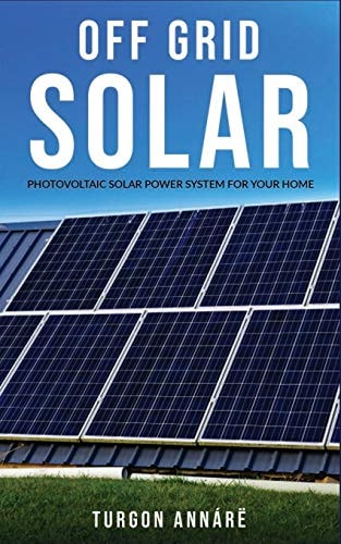 Off Grid Solar Photovoltaic Solar Power System for Your Home: An Easy Guide to Install a Solar Power System in Your Home