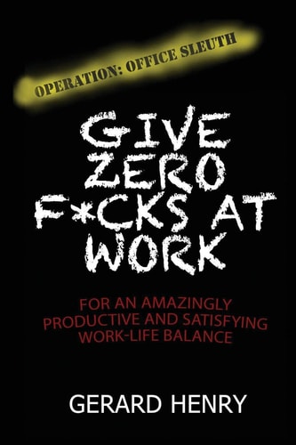 Operation: Office Sleuth Give Zero F*cks at Work for an Amazingly Productive and Satisfying Work-Life Balance