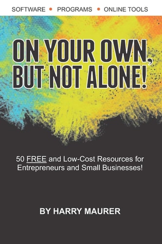 On Your Own, But Not Alone! 50 FREE and Low-Cost Resources for Entrepreneurs and Small Businesses to Help You Succeed!