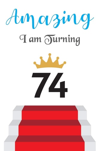 Amazing!!!! I Am Turning 74 Notebook - Best Gift for Birthday