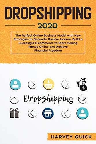 Dropshipping 2020 The Perfect Online Business Model with New Strategies to Generate Passive Income. Build a Successful E-Commerce to Start Making Money Online and Achieve Financial Freedom