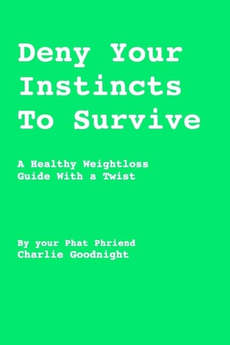 Deny Your Instincts To Survive A Healthy Weightloss Guide with a Twist